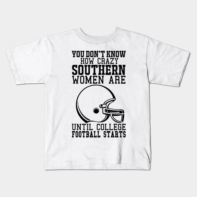 You Don't Know How Crazy Southern Women Are Until College Football Starts Kids T-Shirt by joshp214